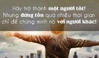 Hãy trở thành một người tốt, nhưng đừng cố chứng minh làm gì