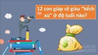 Tuổi nào của 12 con giáp thì phát tài? Xem đi để biết bạn thành ĐẠI GIA lúc nào nhé!