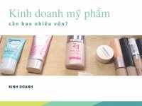 Muốn kinh doanh mỹ phẩm cần bao nhiêu vốn là đủ?