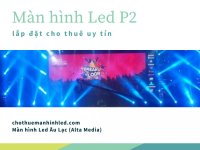 Giá màn hình Led P2 - Chuyên kinh doanh thi công màn hình Led sân khấu P2