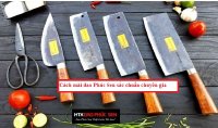 Cách mài dao Phúc Sen sắc chuẩn chuyên gia