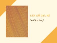 Sàn gỗ giá rẻ có tốt không?