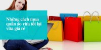 Những cách mua quần áo vừa tốt lại vừa giá rẻ