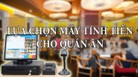 Kinh nghiệm lựa chọn hệ thống máy tính tiền cho quán ăn