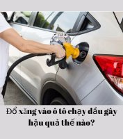 Đổ xăng vào ô tô chạy dầu gây hậu quả thế nào?
