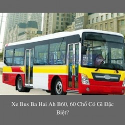 Xe bus Ba Hai Ah B60, 60 chổ có gì đặc biệt?