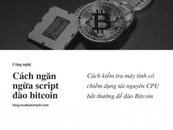 Cách kiểm tra máy tính có chiếm dụng tài nguyên CPU bất thường để đào Bitcoin