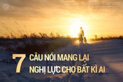 7 câu nói mang lại nghị lực cho bất cứ ai