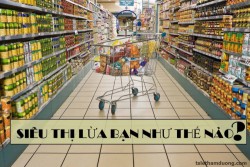 Siêu thị lừa  bạn như thế nào ?