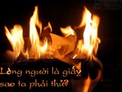 Lòng người là giấy xin đừng đem thử lửa