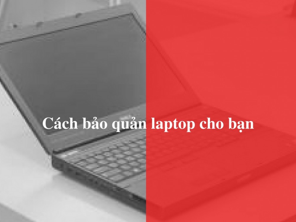 Cách bảo quản laptop cho bạn