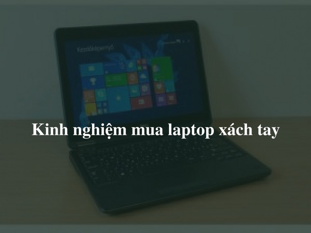 Kinh nghiệm mua laptop xách tay 