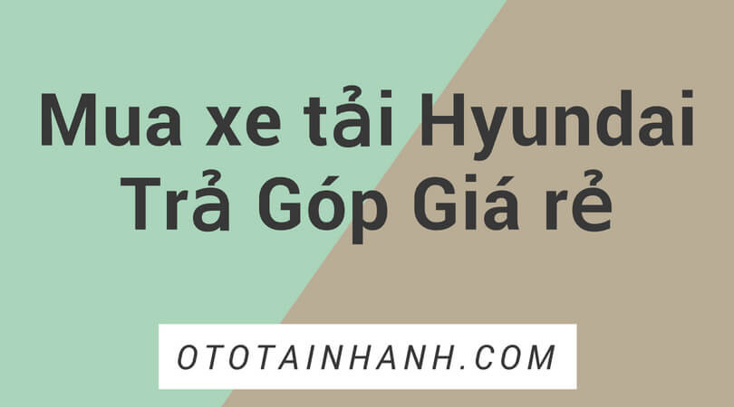 mua xe tải hyundai trả góp giá rẻ