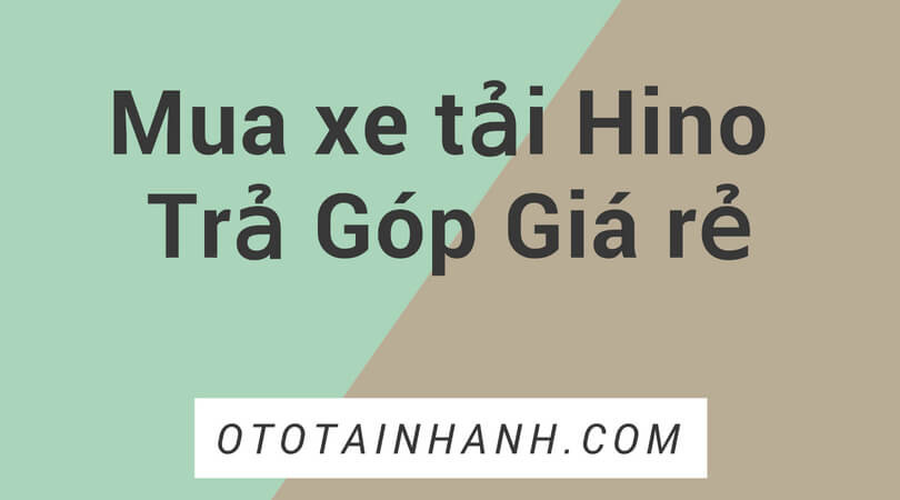 báo giá xe tải Hino nhanh, nhận nhiều ưu đãi!