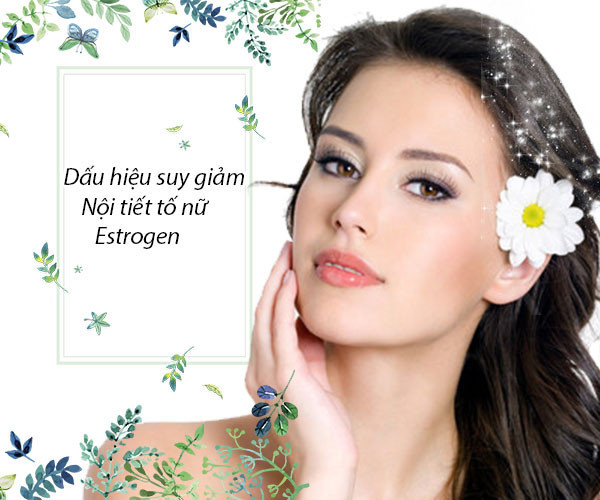 Dấu hiệu suy giảm nội tiết tố nữ Estrogen