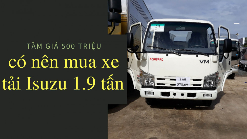 Tầm giá 500 triệu có nên mua xe tải Isuzu 1.9 tấn
