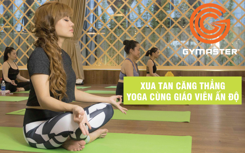 Tham gia lớp Yoga Ấn Độ tại Gymaster cùng Á Hậu doanh nhân Lương Nhã Hiền