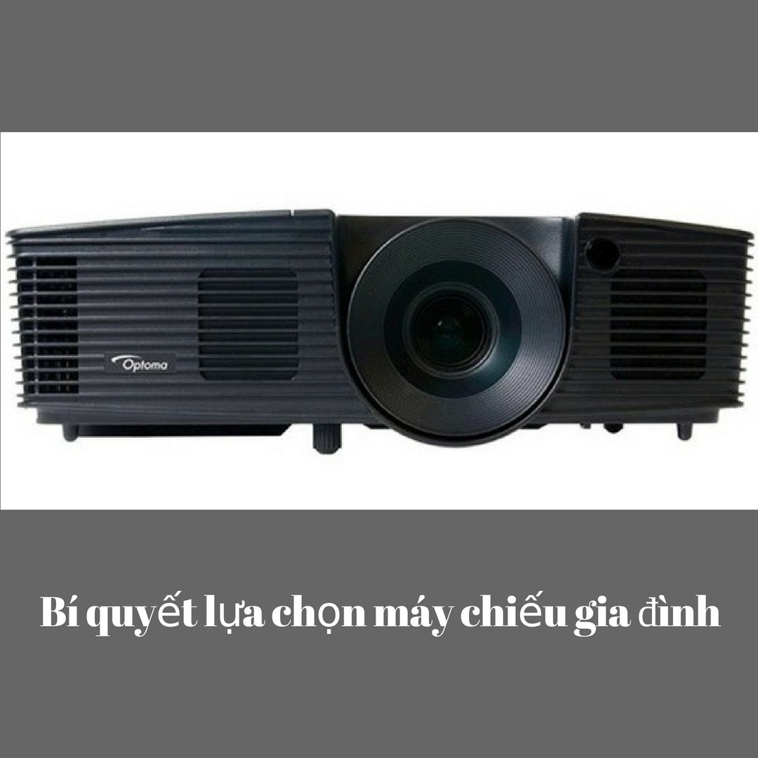 Bí quyết lựa chọn máy chiếu gia đình