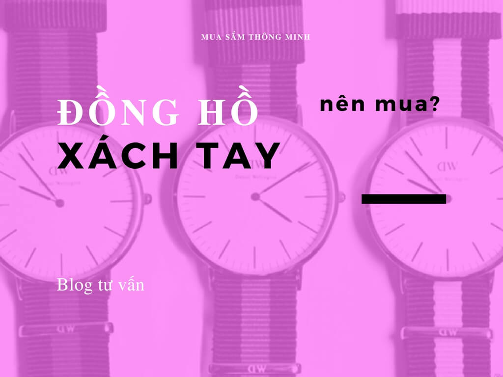 Có nên mua đồng hồ Daniel Wellington xách tay hay không?