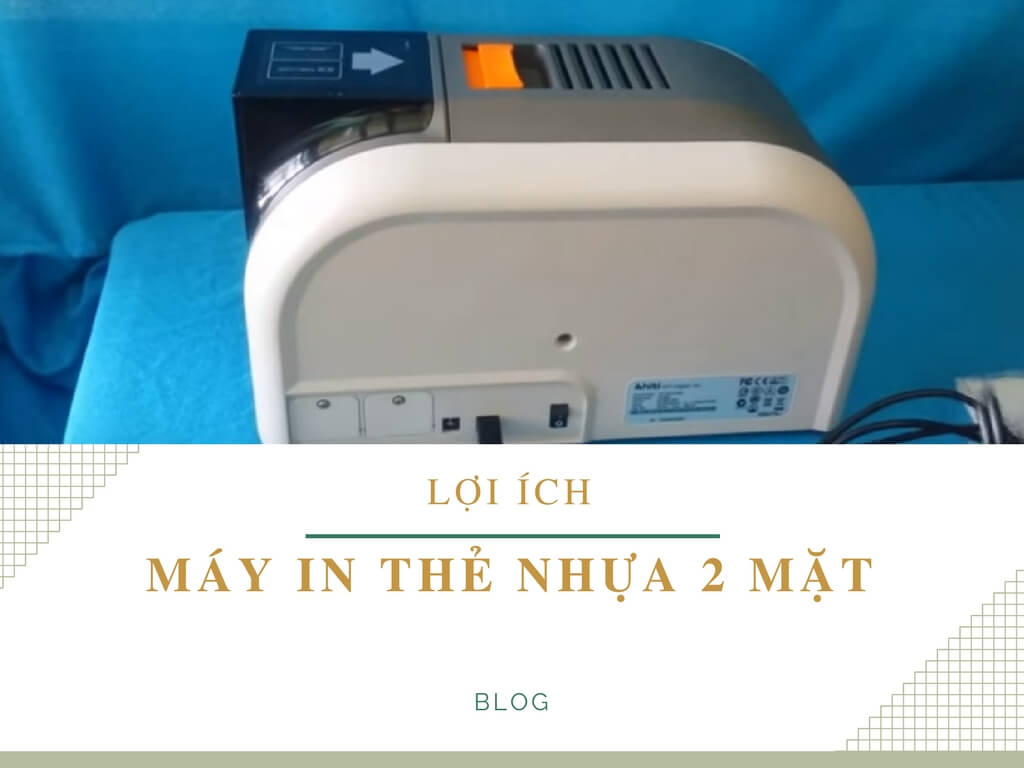 Lợi &iacute;ch khi sử dụng m&aacute;y in thẻ nhựa 2 mặt