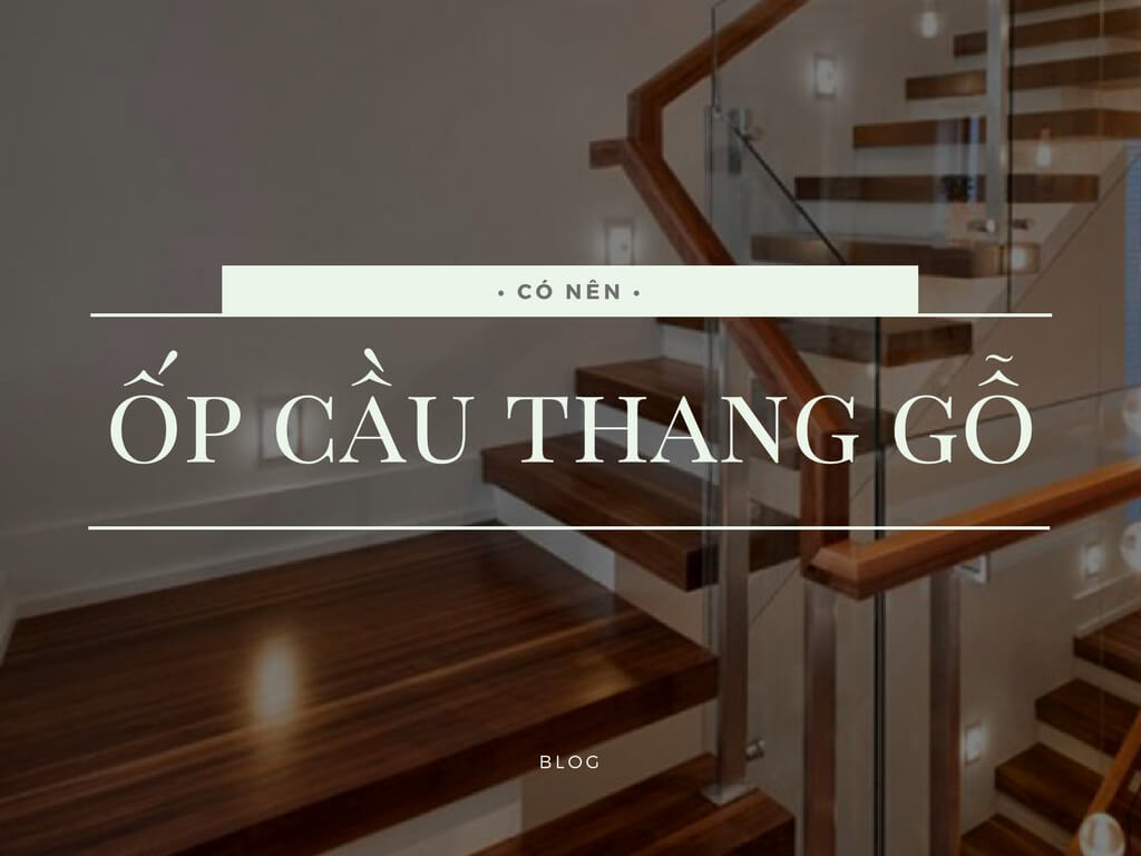 C&oacute; n&ecirc;n ốp cầu thang bằng gỗ c&ocirc;ng nghiệp?