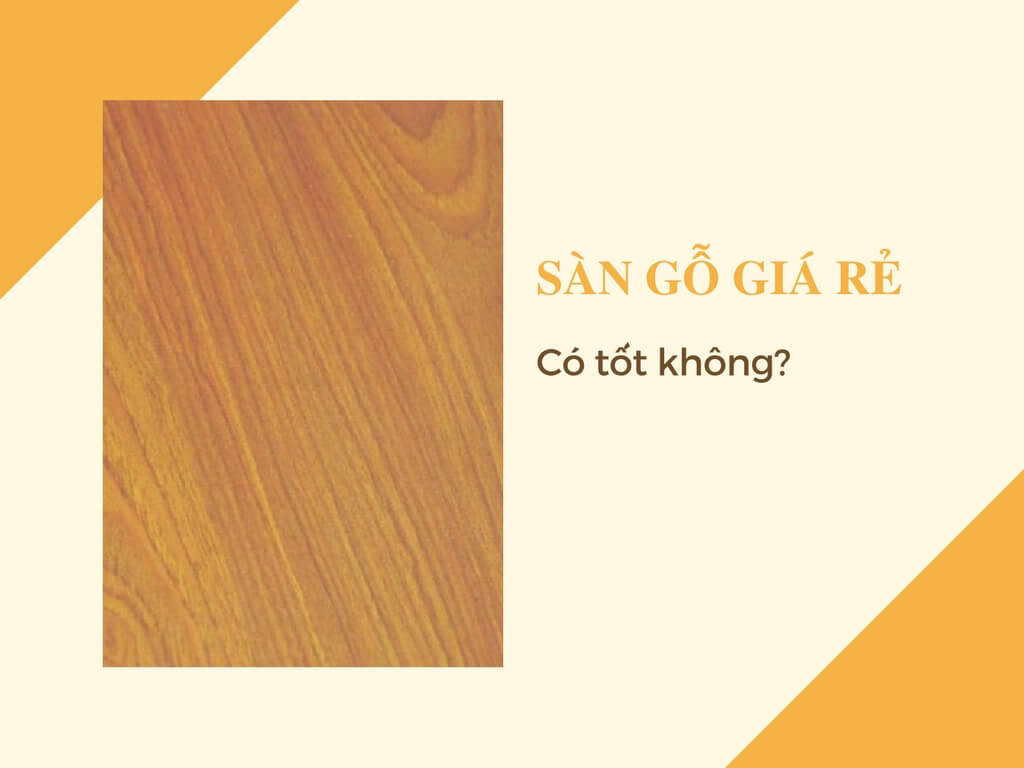 S&agrave;n gỗ gi&aacute; rẻ c&oacute; tốt kh&ocirc;ng?