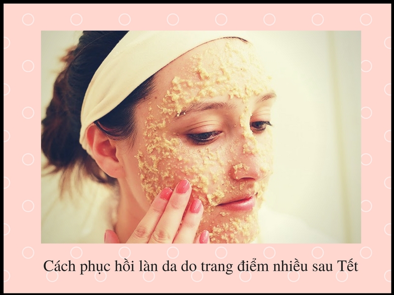 Cách phục hồi làn da do trang điểm nhiều sau Tết